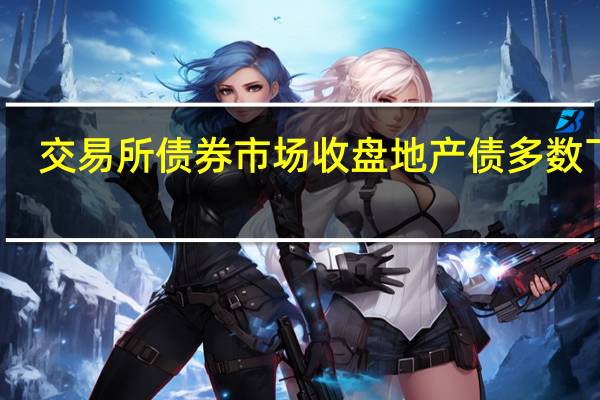 交易所债券市场收盘 地产债多数下跌