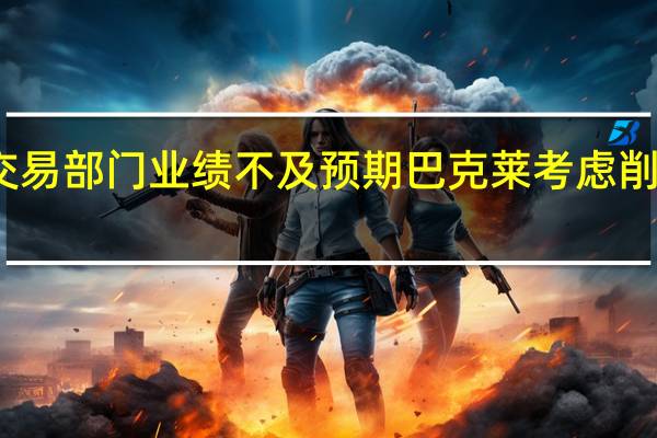 交易部门业绩不及预期 巴克莱考虑削减成本