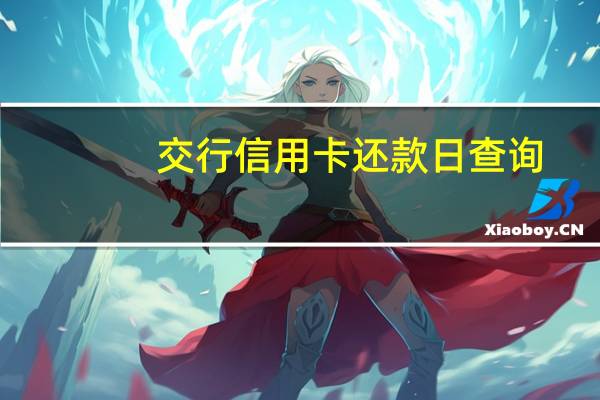 交行信用卡还款日查询（交行信用卡还款怎么还）