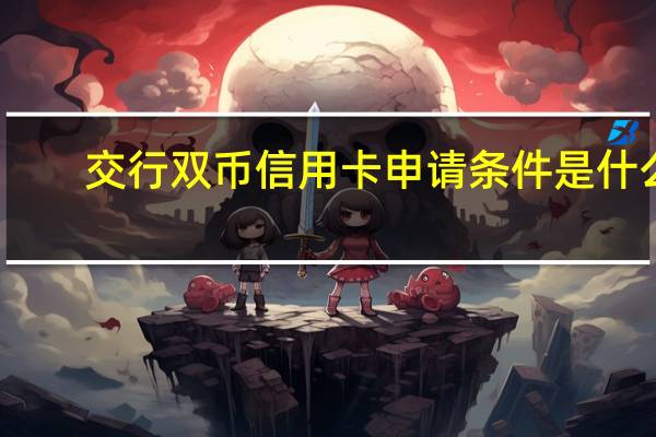 交行双币信用卡申请条件是什么