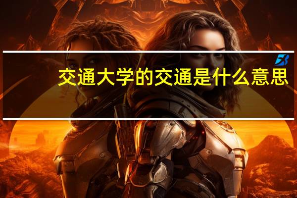 交通大学的交通是什么意思?