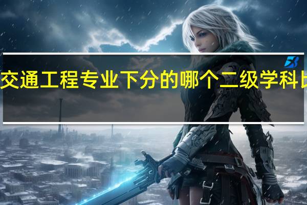 交通工程专业下分的哪个二级学科比较好