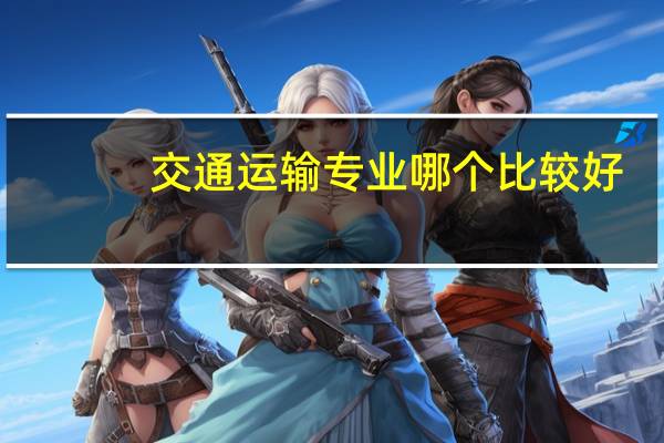 交通运输专业哪个比较好