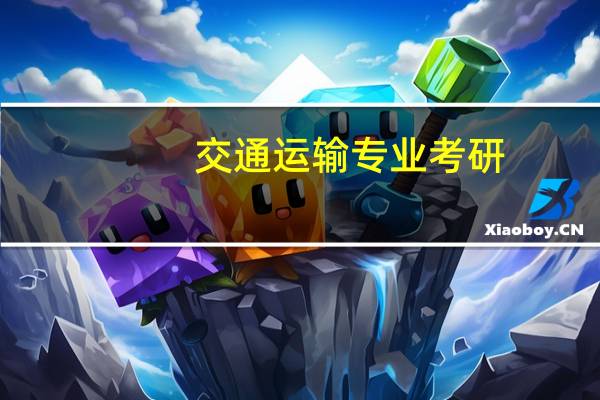 交通运输专业考研，有哪些专业院校推荐就读