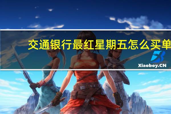 交通银行最红星期五怎么买单（交通银行的最红星期五优惠是什么）