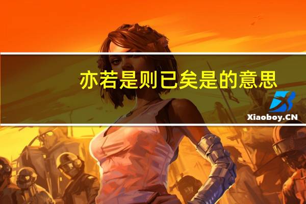 亦若是则已矣是的意思