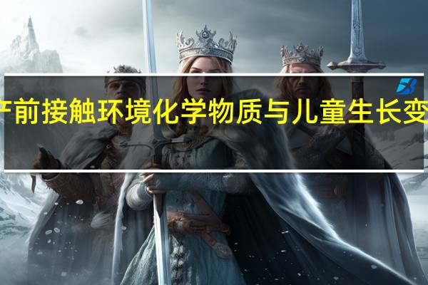 产前接触环境化学物质与儿童生长变化有关