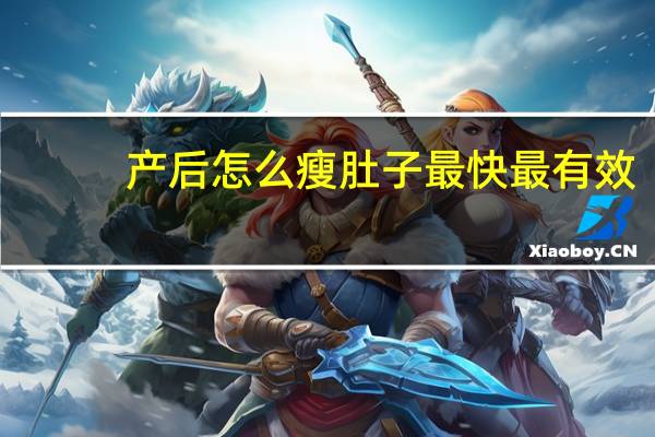 产后怎么瘦肚子最快最有效(产后怎么瘦肚子最快)