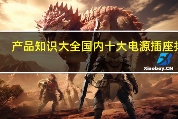 产品知识大全国内十大电源插座排名