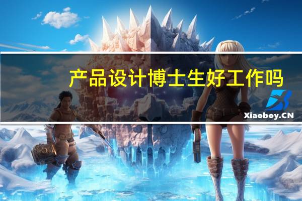 产品设计博士生好工作吗