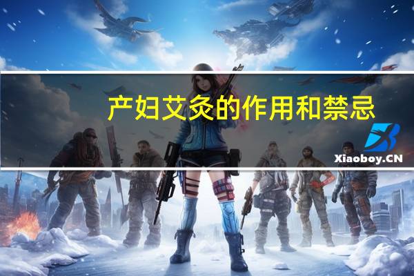 产妇艾灸的作用和禁忌（艾灸的作用和禁忌）