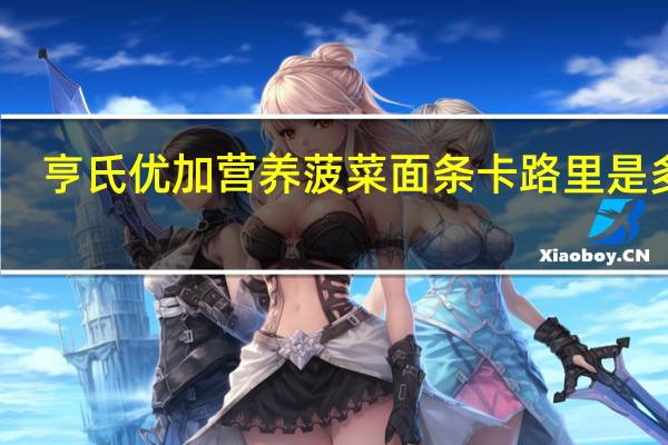 亨氏 优加营养菠菜面条卡路里是多少