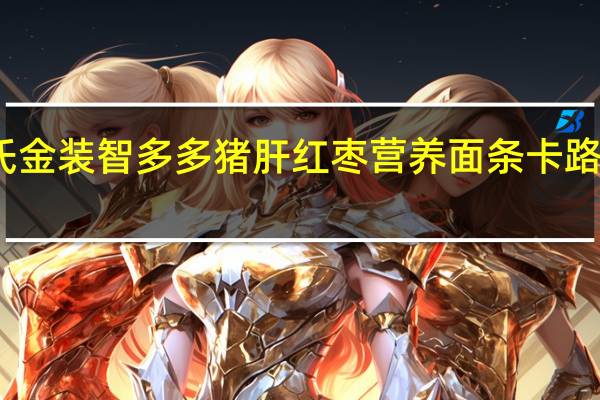 亨氏 金装智多多猪肝红枣营养面条卡路里是多少