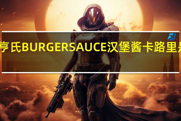 亨氏 BURGERSAUCE汉堡酱卡路里是多少