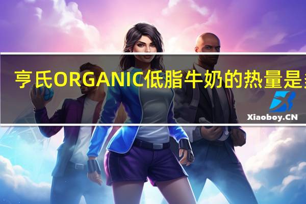 亨氏 ORGANIC低脂牛奶的热量是多少