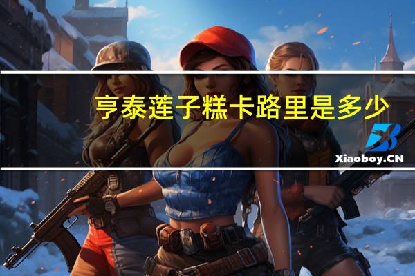 亨泰 莲子糕卡路里是多少