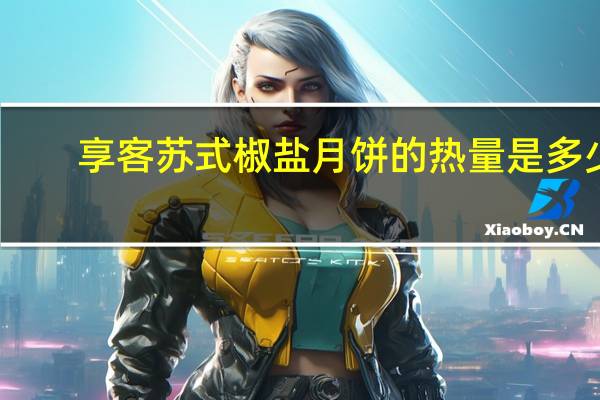 享客 苏式椒盐月饼的热量是多少