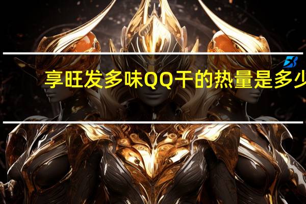 享旺发 多味QQ干的热量是多少
