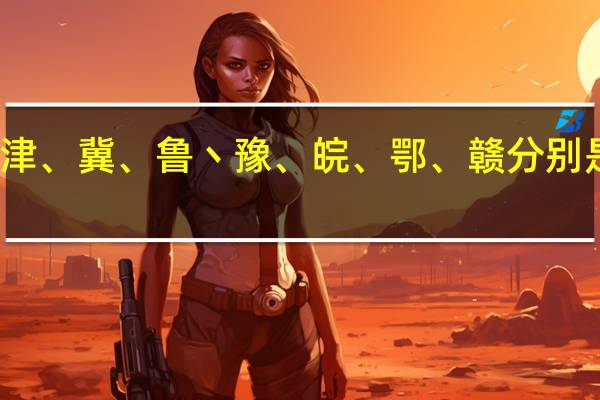 京、津、冀、鲁丶豫、皖、鄂、赣分别是什么省市