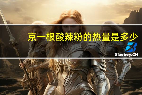 京一根 酸辣粉的热量是多少