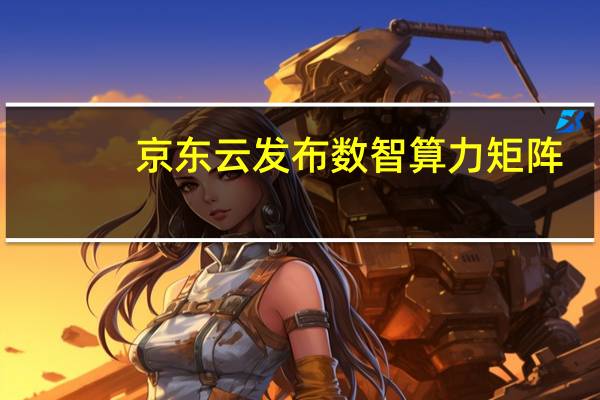 京东云发布数智算力矩阵