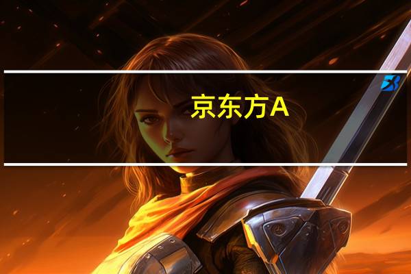 京东方A：第6代新型半导体显示产线预计于2025年量产