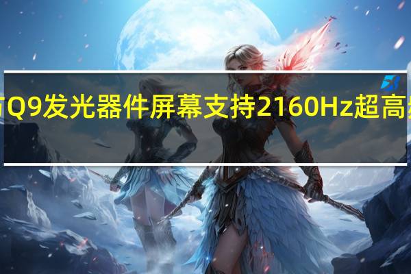 京东方Q9发光器件屏幕支持2160Hz超高频PWM调光