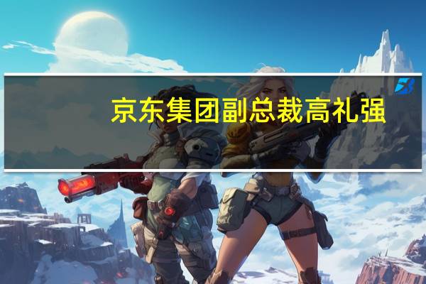 京东集团副总裁高礼强：推动数据资源整合共享释放要素价值