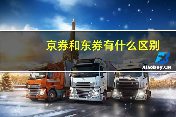 京券和东券有什么区别（京东商城的京券和东券有什么不同）