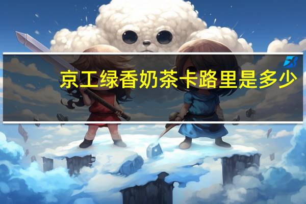 京工 绿香奶茶卡路里是多少
