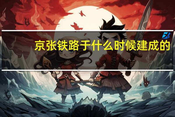 京张铁路于什么时候建成的