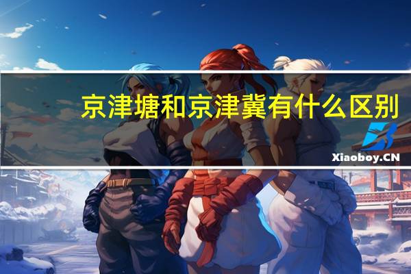京津塘和京津冀有什么区别