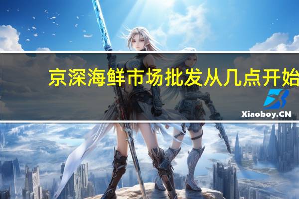 京深海鲜市场批发从几点开始