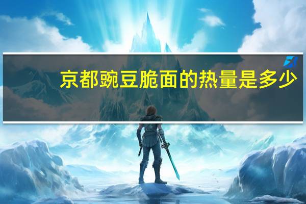 京都 豌豆脆面的热量是多少