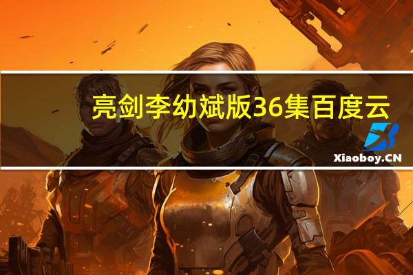 亮剑李幼斌版36集百度云（亮剑李幼斌版迅雷下载）