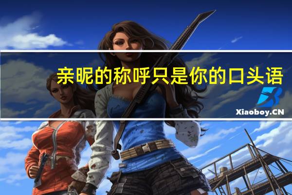 亲昵的称呼只是你的口头语（亲昵的称呼）