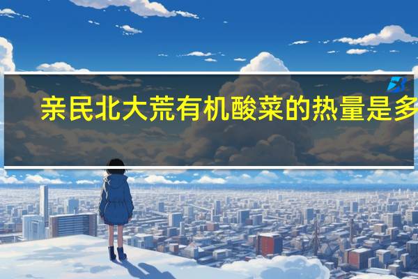 亲民 北大荒有机酸菜的热量是多少