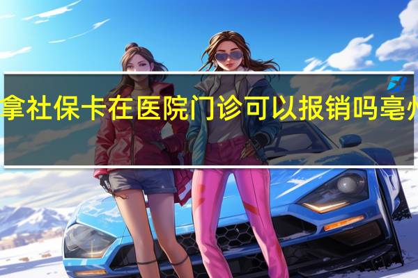 亳州市拿社保卡在医院门诊可以报销吗 亳州市人民医院