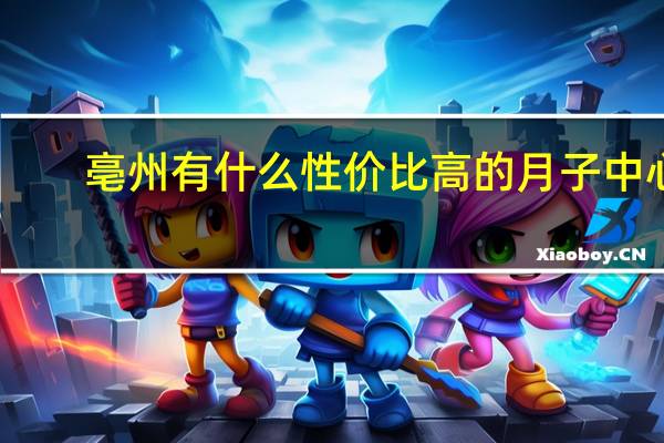 亳州有什么性价比高的月子中心