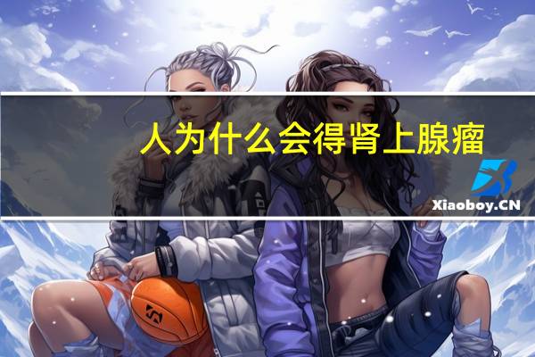 人为什么会得肾上腺瘤（人为什么会得痔疮）