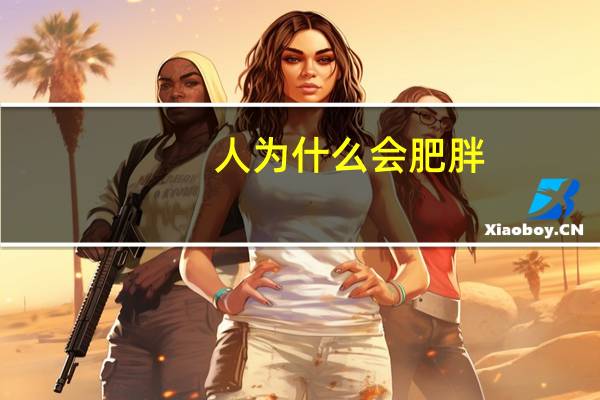 人为什么会肥胖,解剖学角度（人为什么会肥胖）