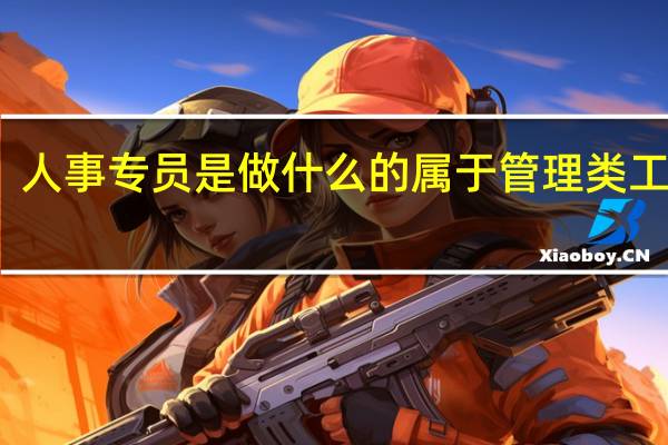 人事专员是做什么的 属于管理类工作吗