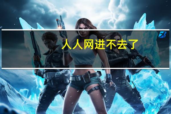 人人网进不去了（人人网上不去）