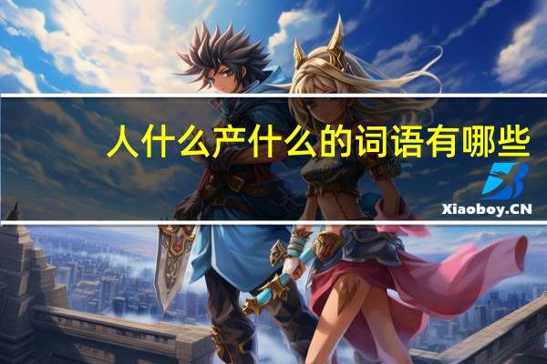 人什么产什么的词语有哪些?