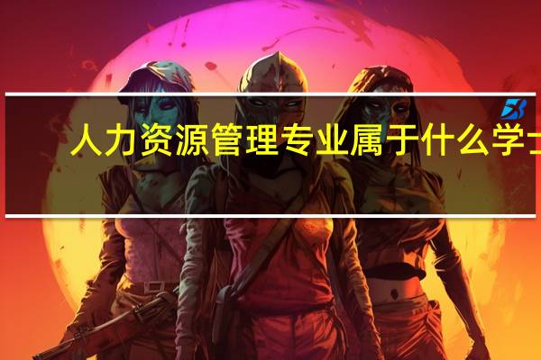 人力资源管理专业属于什么学士