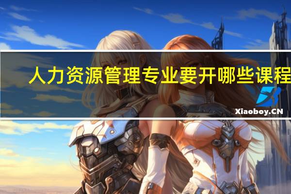 人力资源管理专业要开哪些课程呢