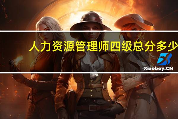 人力资源管理师四级总分多少