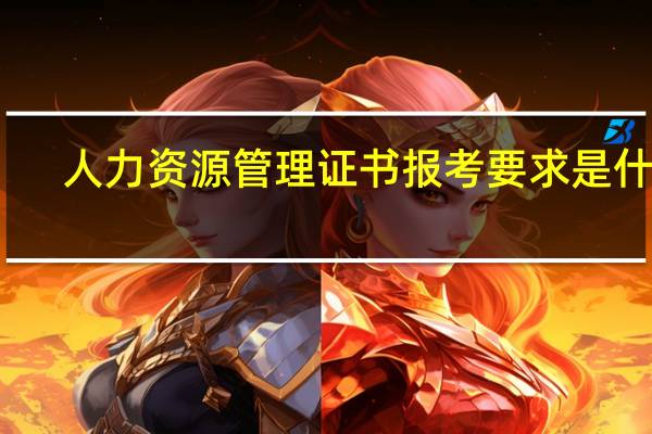人力资源管理证书报考要求是什么