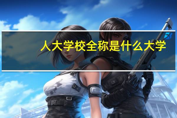 人大学校全称是什么大学
