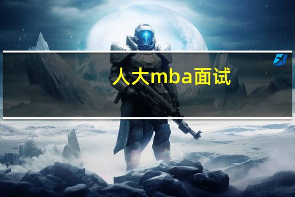 人大mba面试（人大mba）